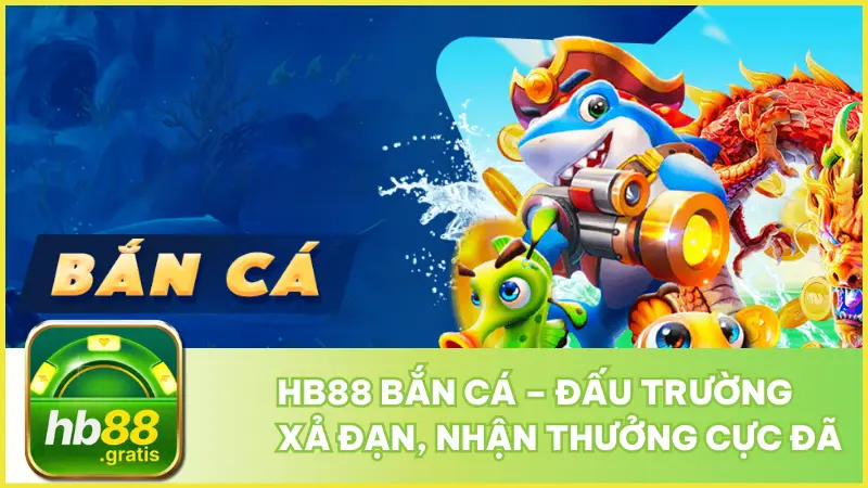 hb88 Bắn Cá – Đấu Trường Xả Đạn, Nhận Thưởng Cực Đã