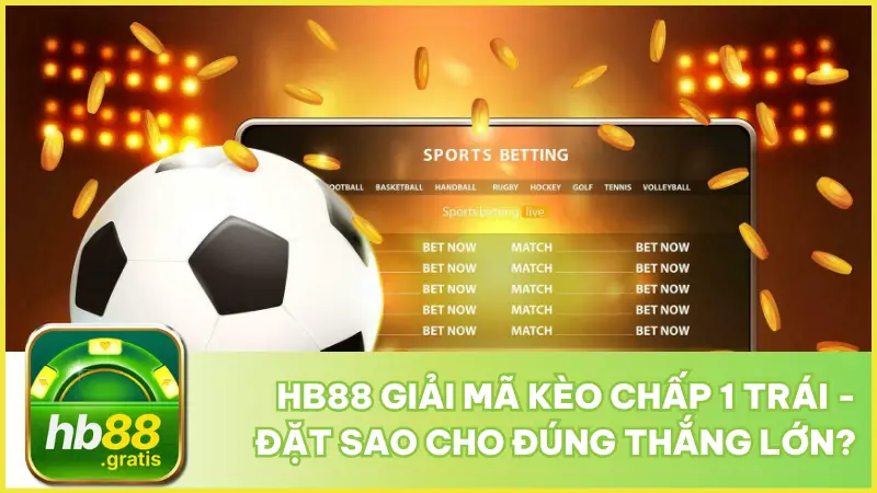 Hb88 Giải Mã Kèo Chấp 1 Trái - Đặt Sao Cho Đúng Thắng Lớn?