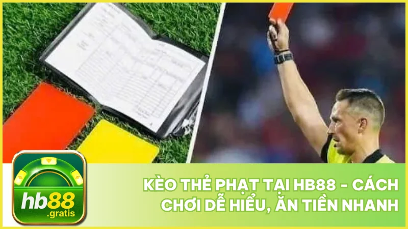 Kèo thẻ phạt tại hb88 - Cách chơi dễ hiểu, ăn tiền nhanh