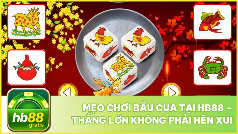 Mẹo Chơi Bầu Cua Tại hb88 – Thắng Lớn Không Phải Hên Xui