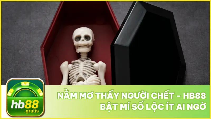 Nằm Mơ Thấy Người Chết - hb88 Bật Mí Số Lộc Ít Ai Ngờ