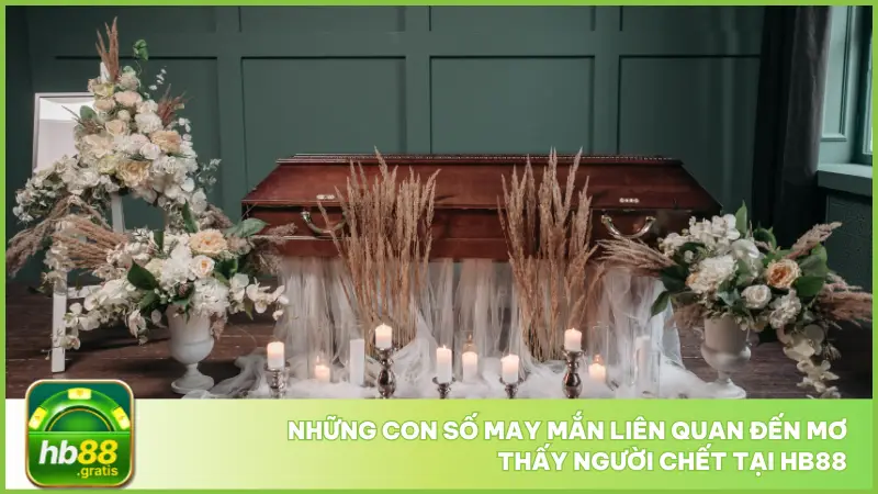 Nằm Mơ Thấy Người Chết - Hb88 Bật Mí Số Lộc Ít Ai Ngờ 4 Hệ thống hb88 còn sở hữu kho dữ liệu hàng nghìn trường hợp thực tế