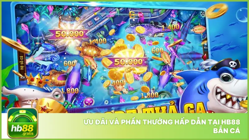 Hb88 Bắn Cá – Đấu Trường Xả Đạn, Nhận Thưởng Cực Đã 5 Hb88 bắn cá còn nổi bật với hàng loạt ưu đãi khủng